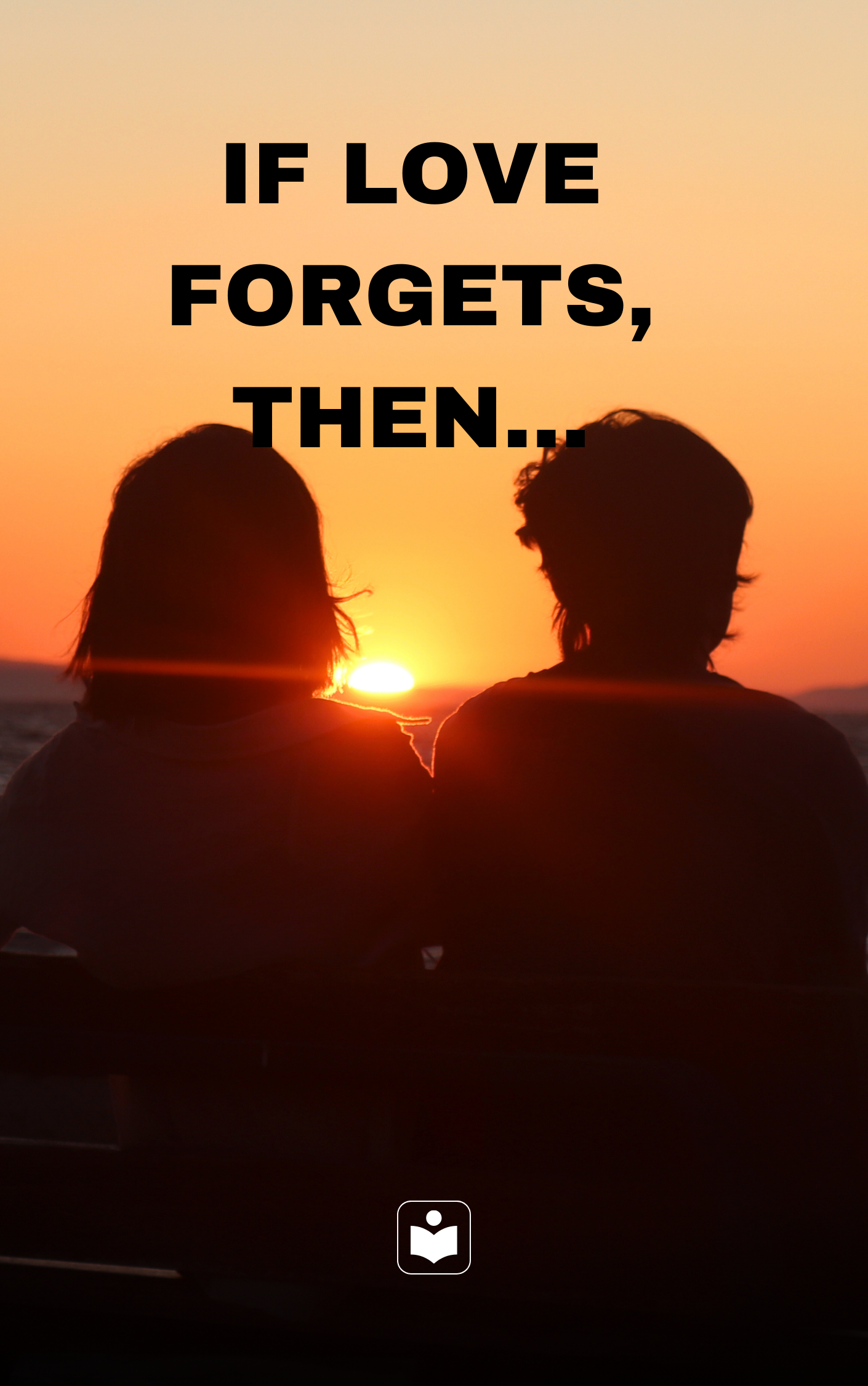 If love forgets, then…